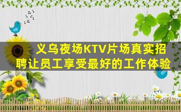 义乌夜场KTV片场真实招聘让员工享受最好的工作体验